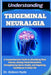 Understanding Trigeminal Neuralgia: A Comprehensive Guide to Identifying Root Causes, Easing Facial Discomfort, Strengthening Nerve Health, and Regain by Gideon Hyde