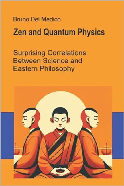 Zen and Quantum Physics: Surprising Correlations Between Science and Eastern Philosophy by del Medico, Bruno