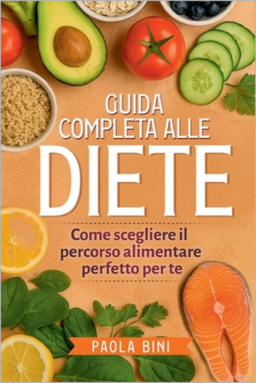 Guida Completa alle Diete: Come Scegliere il Percorso Alimentare Perfetto per Te: Analisi dettagliata dei principali regimi alimentari, vantaggi, svan by Paola Bini