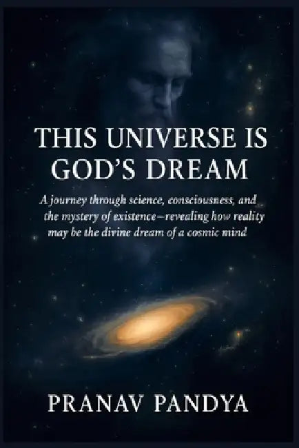 This Universe Is God's Dream: A journey through science, consciousness, and the mystery of existence - revealing how reality may be the divine dream o by Pranav Pandya