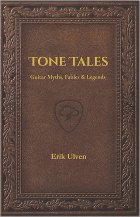 Tone Tales: Guitar Myths, Fables & Legends by Erik A. Ulven