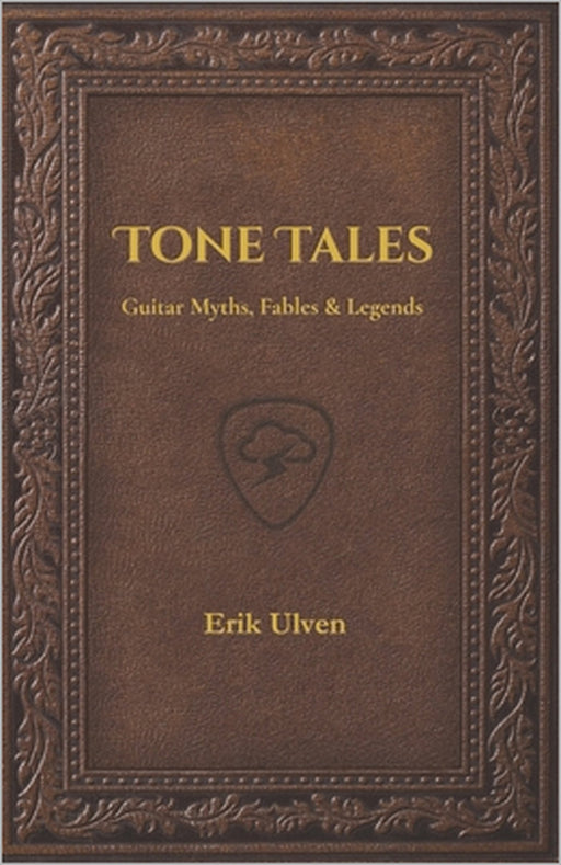 Tone Tales: Guitar Myths, Fables & Legends by Erik A. Ulven