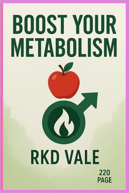 Boost Your Metabolism: The Ultimate Guide to Igniting Your Fat-Burning Furnace for Lasting Energy & Weight Loss by Rkd Vale