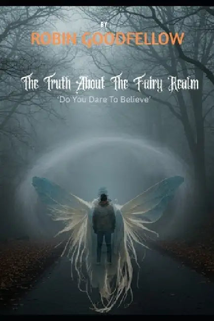 The Truth About The Fairy Realm: 'Do You Dare To Believe' by William Dawson-Clark, Robin S. Goodfellow