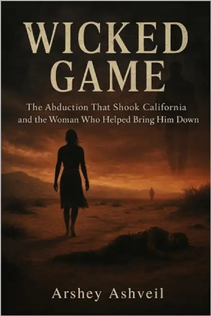 Wicked Game: The Abduction That Shook California and the Woman Who Helped Bring Him Down by Ashveil, Arshey