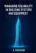 Managing Reliability in Building Systems and Equipment: Strategies and Tools for Facility Engineers to Improve Uptime, Safety, and System Reliability by A. Amador