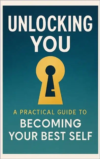 Unlocking You: : A Practical Guide to Becoming Your Best Self. by One, Blessed