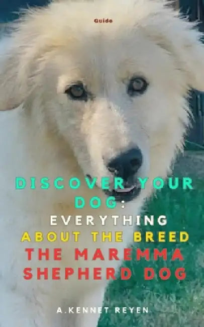 Discover your Dog: Everything about the breed the Maremma Shepherd Dog by A. Kennet Reyen