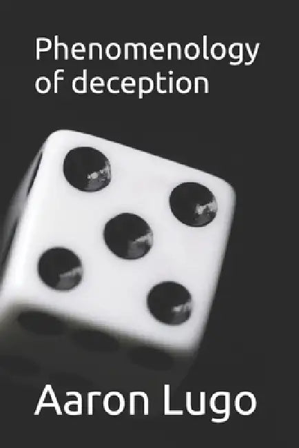 Phenomenology of deception: Revision 4 by Aaron Joseph Lugo