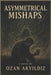 Asymmetrical Mishaps: A Darkly Absurd Descent into Madness, Identity, and Manipulated Realities by Akyildiz, Ozan