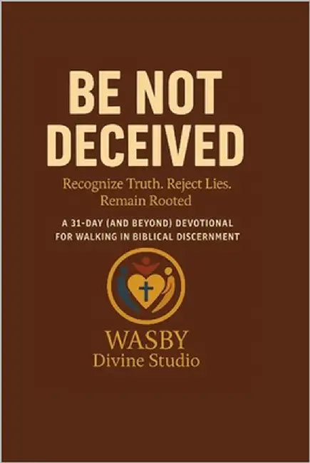 Be Not Deceived: A 31-Day and Beyond Devotional for Walking in Biblical Discernment: Recognize Truth. Reject Lies. Remain Rooted. by Studio, Wasby Divine