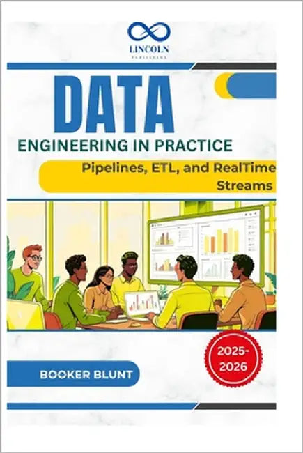 Data Engineering in Practice: Pipelines, ETL, and RealTime Streams by Blunt, Booker