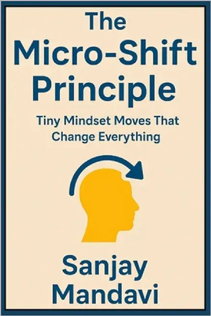 The Micro-Shift Principle: Tiny Mindset Moves That Change Everything by Mandavi, Sanjay