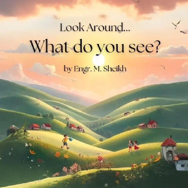 Look Around - What Do You See? by M. Sheikh