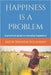 Happiness is a problem: A practical guide to everyday happiness by Ibrahim Sulaiman, Sadik