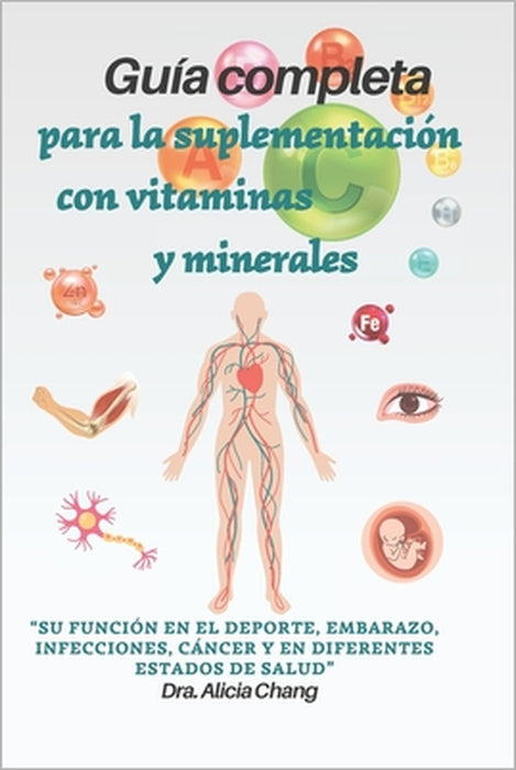 Guía completa para la suplementación con vitaminas y minerales: su función en el deporte, embarazo, infecciones, cáncer y en diferentes estados de sal by Alicia Chang