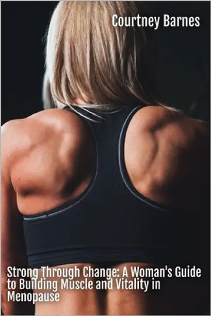 Strong Through Change: A Woman's Guide to Building Muscle and Vitality in Menopause by Barnes, Courtney