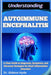 Understanding Autoimmune Encephalitis: A Clear Guide to Diagnosis, Symptoms, and Recovery Strategies for Brain Inflammation Disorders by Gideon Hyde