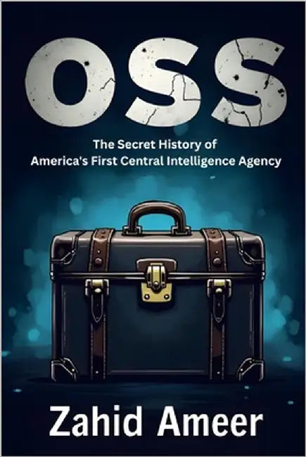 OSS: The Secret History of America's First Central Intelligence Agency by Ameer, Zahid