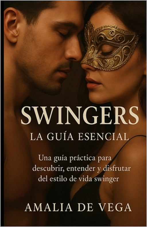 Swingers, La Guia Esencial: Una guía práctica para descubrir, entender y disfrutar del estilo de vida swinger. by Amalia de Vega