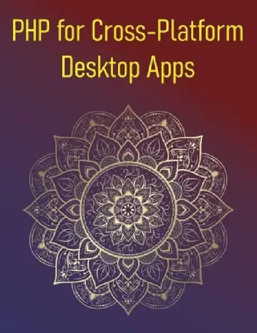 PHP for Cross-Platform Desktop Apps: A Hands-On Guide to Building Desktop Applications with PHP-GTK and Electron, From UI Design to Deployment by Phiquill Publishing