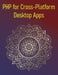 PHP for Cross-Platform Desktop Apps: A Hands-On Guide to Building Desktop Applications with PHP-GTK and Electron, From UI Design to Deployment by Phiquill Publishing