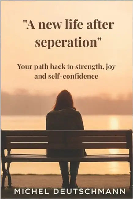"A new life after seperation": Your path back to strength, joy and self-confidence by Deutschmann, Michel