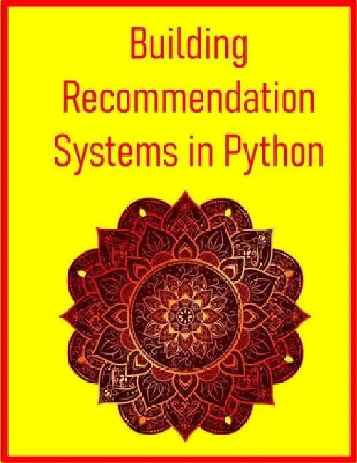 Building Recommendation Systems in Python: Design, Build, and Evaluate Recommender Engines with Machine Learning & AI in Python: From Collaborative Fi by Pythquill Publishing