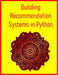 Building Recommendation Systems in Python: Design, Build, and Evaluate Recommender Engines with Machine Learning & AI in Python: From Collaborative Fi by Pythquill Publishing