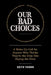 Our Bad Choices: A Wake-Up Call for Anyone Who Thinks They're the Only One Paying the Price by Keith Thorn