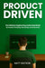 Product Driven: The Software Engineering Leadership Model for Product Thinking, Ownership, and Outcomes by Matt Watson