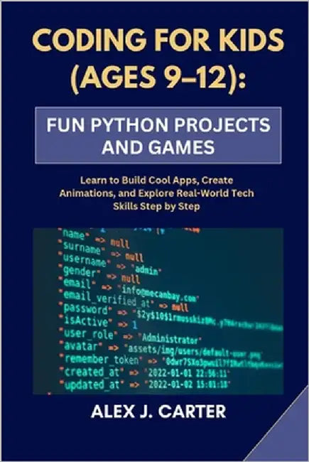 Coding for Kids (Ages 9-12): FUN PYTHON PROJECTS AND GAMES: Learn to Build Cool Apps, Create Animations, and Explore Real-World Tech Skills Step by St by Carter, Alex J.
