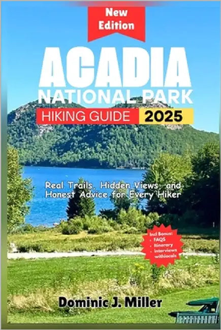 Acadia National Park Hiking Guide 2025: Real Trails, Hidden Views, and Honest Advice for Every Hiker by Miller, Dominic J.