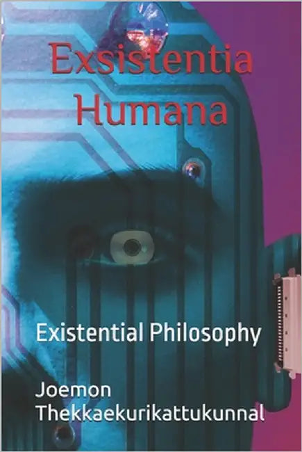 Exsistentia Humana: Existential Philosophy by Thekkaekurikattukunnal, Joemon