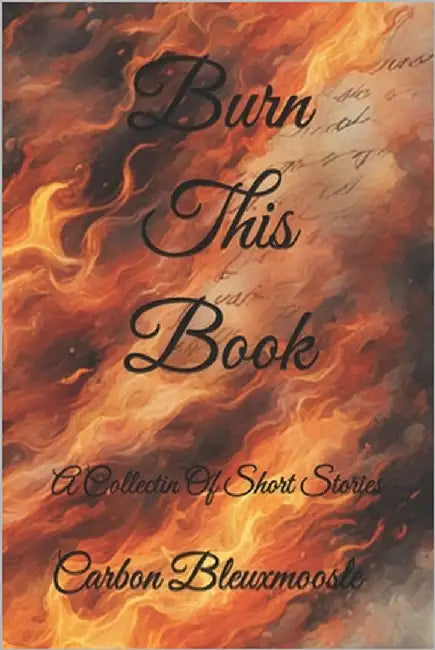 Burn This Book: A Collectin Of Short Stories by Bleuxmoosle, Carbon