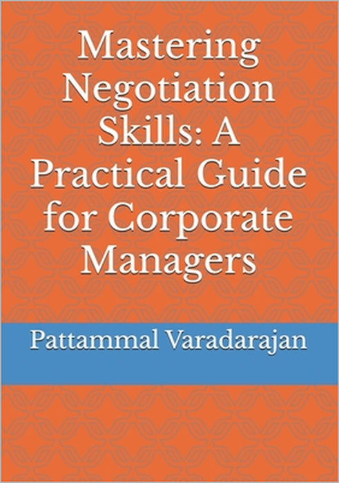 Mastering Negotiation Skills: A Practical Guide for Corporate Managers by Pattammal Varadarajan