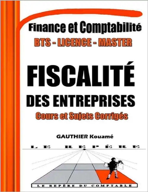 Fiscalité des Entreprises - Cours et Sujets Corrigés - SYSCOHADA Révisé: Annale de Fiscalité des Entreprises, composée de Cours et des Sujets entièrem by Kouame, Gauthier