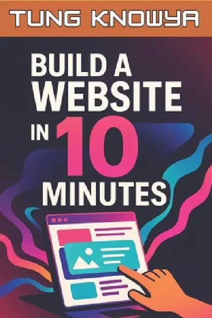 Build a Website in 10 Minutes: NO Coding or Design Skills. Just AI and Vibe. by Kara Hanna N, Tung Knowya