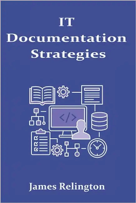IT Documentation Strategies: Standards, Tools, and Automation by Relington, James