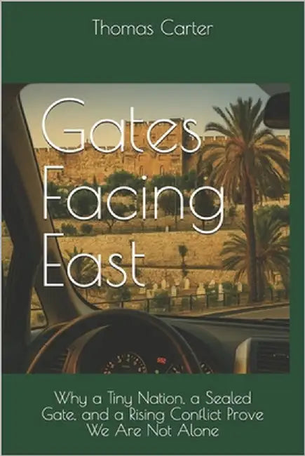 Gates Facing East: Why a Tiny Nation, a Sealed Gate, and a Rising Conflict Prove We Are Not Alone by Carter, Thomas R.