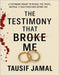 The Testimony That Broke Me by Jamal, Tausif
