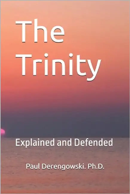 The Trinity: Explained and Defended by Derengowski, Paul