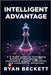 Intelligent Advantage: A C-Suite Guide to Leveraging Artificial Intelligence for Sustainable Growth, Innovation, and Competitive Advantage by Beckett, Ryan