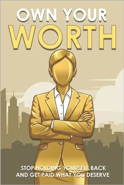 Own Your Worth: Stop Holding Yourself Back and Get Paid What You Deserve by Lee, Sherry