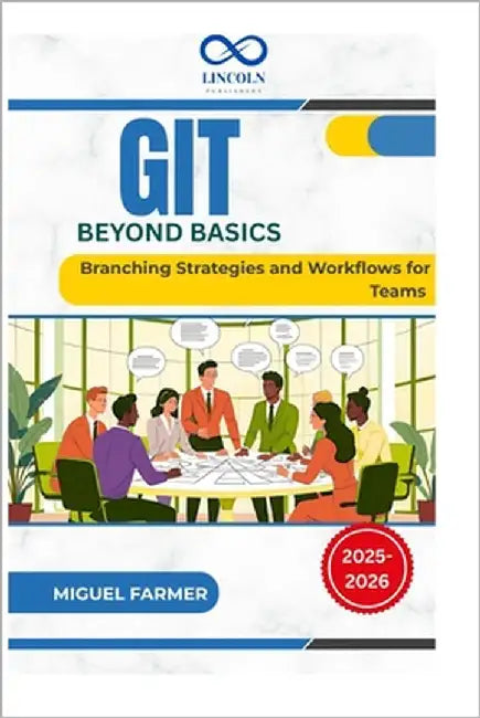 Git Beyond Basics: Branching Strategies and Workflows for Teams by Farmer, Miguel