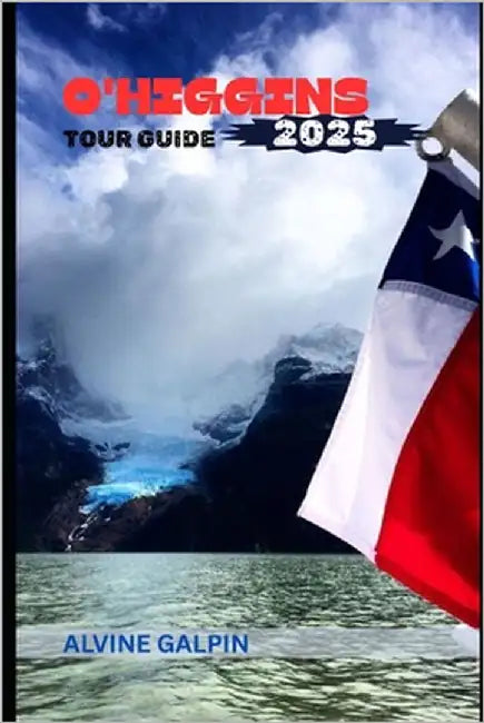 O'Higgins Tour Guide 2025 by Galpin, Alvine