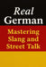 Real German - Mastering Slang and Street Talk by Alex DuPont