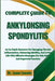 Complete Guide to Ankylosing Spondylitis: An In-Depth Resource For Managing Chronic Inflammation, Enhancing Mobility, And Living Life With Effective S by Jaxon Lincoln