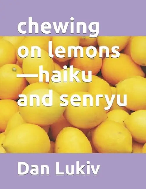 chewing on lemons-haiku and senryu by Dan Lukiv