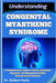Understanding Congenital Myasthenic Syndrome: A Comprehensive Guide to Causes, Symptoms, Diagnosis, and Management of Rare Neuromuscular Disorders by Gideon Hyde